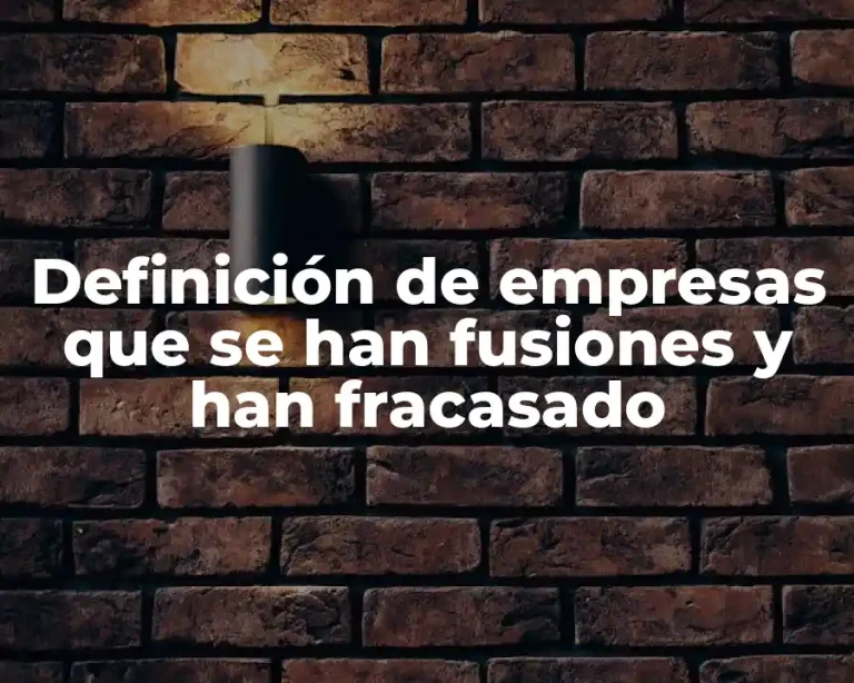 Definición de empresas que se han fusiones y han fracasado