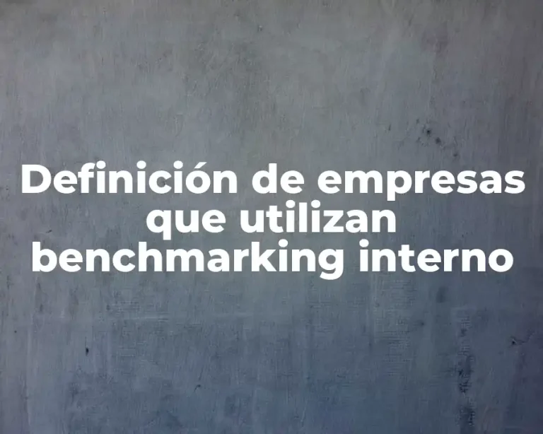 Definición de empresas que utilizan benchmarking interno