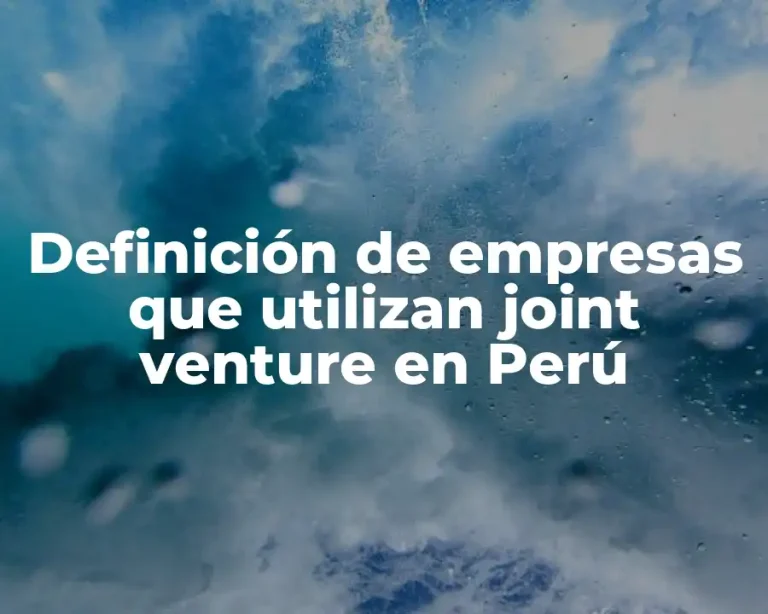 Definición de empresas que utilizan joint venture en Perú