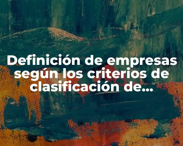 Definición de empresas según los criterios de clasificación de empresa