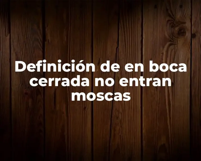 Definición de en boca cerrada no entran moscas