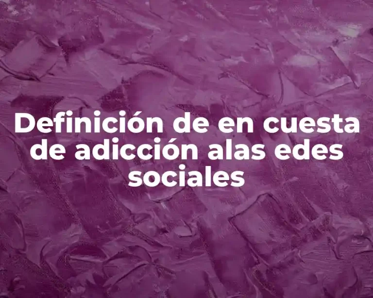 Definición de en cuesta de adicción alas edes sociales