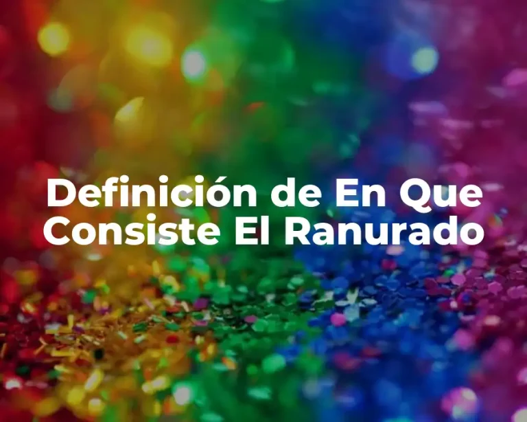 Definición de En Que Consiste El Ranurado