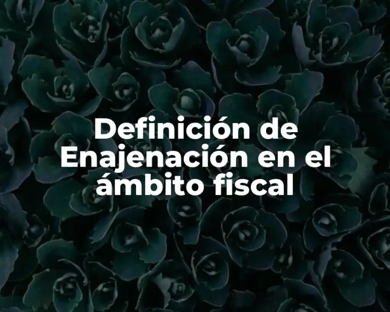 Definición de Enajenación en el ámbito fiscal
