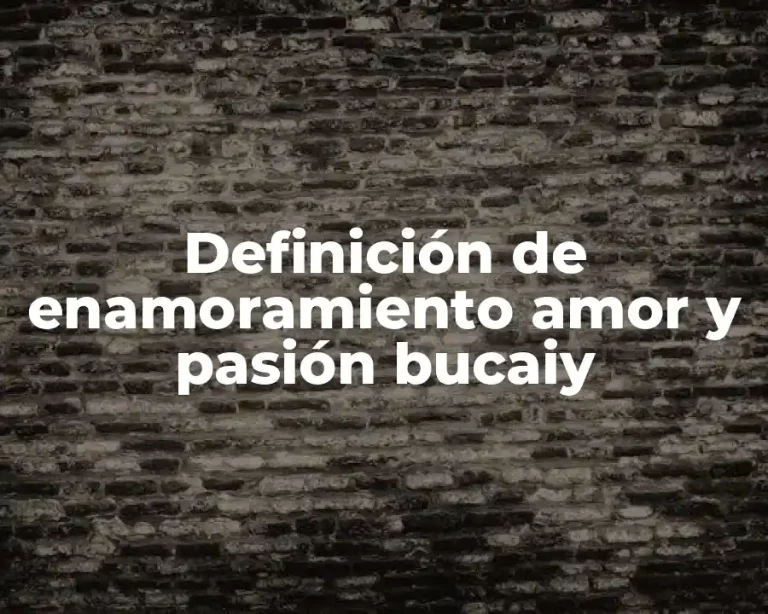 Definición de enamoramiento amor y pasión bucaiy