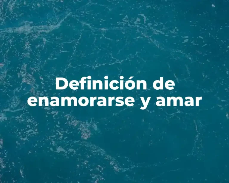 Definición de enamorarse y amar