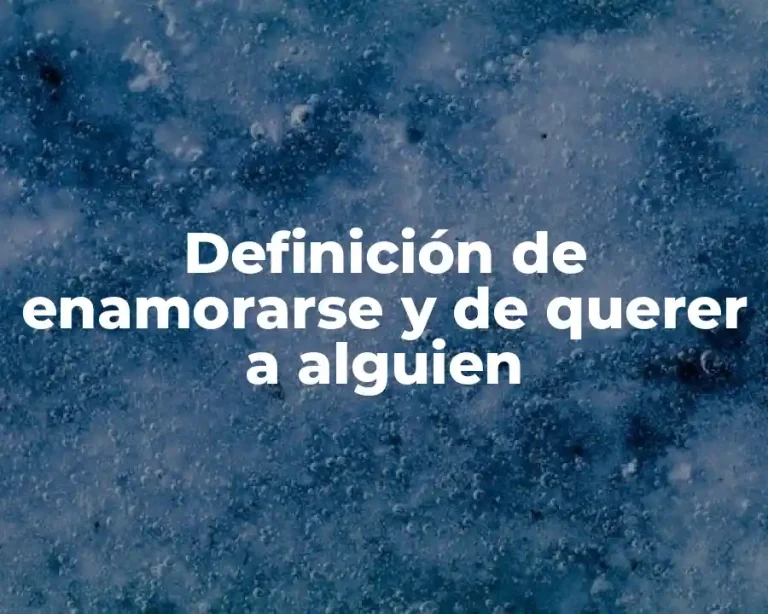 Definición de enamorarse y de querer a alguien