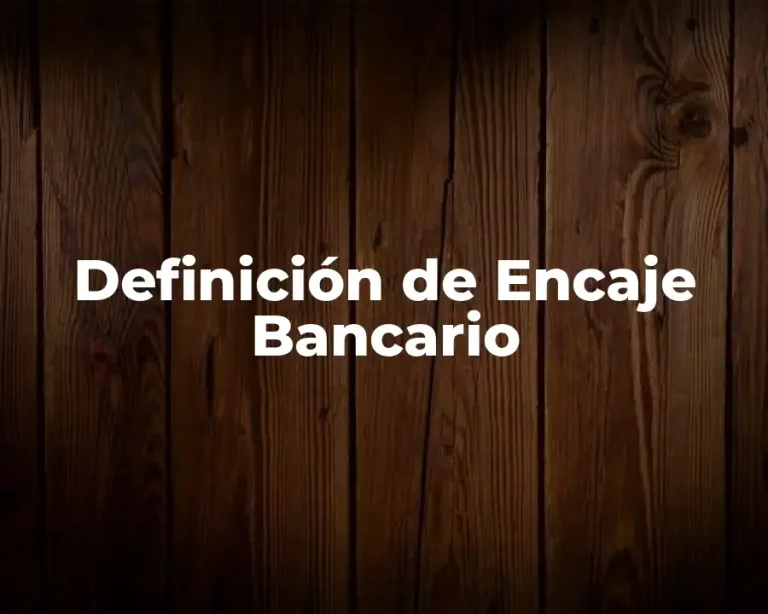 Definición de Encaje Bancario