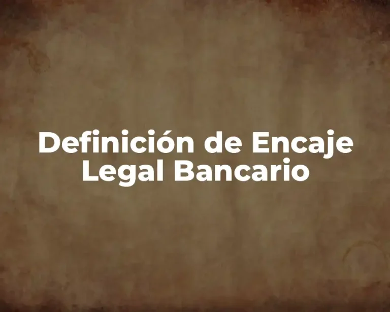 Definición de Encaje Legal Bancario