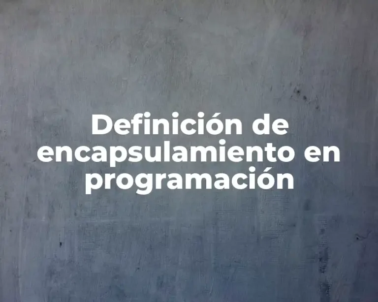 Definición de encapsulamiento en programación