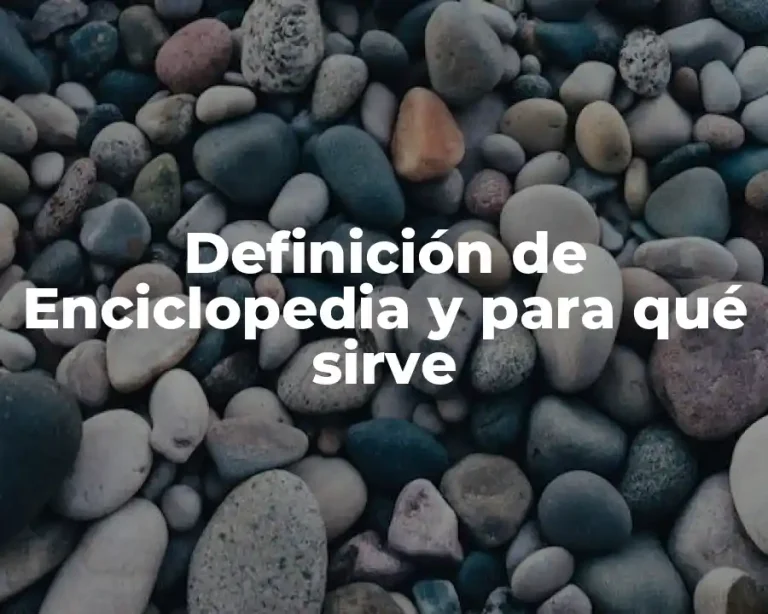 Definición de Enciclopedia y para qué sirve