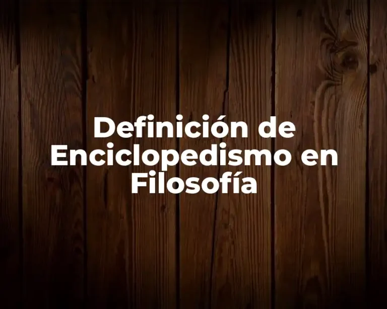 Definición de Enciclopedismo en Filosofía