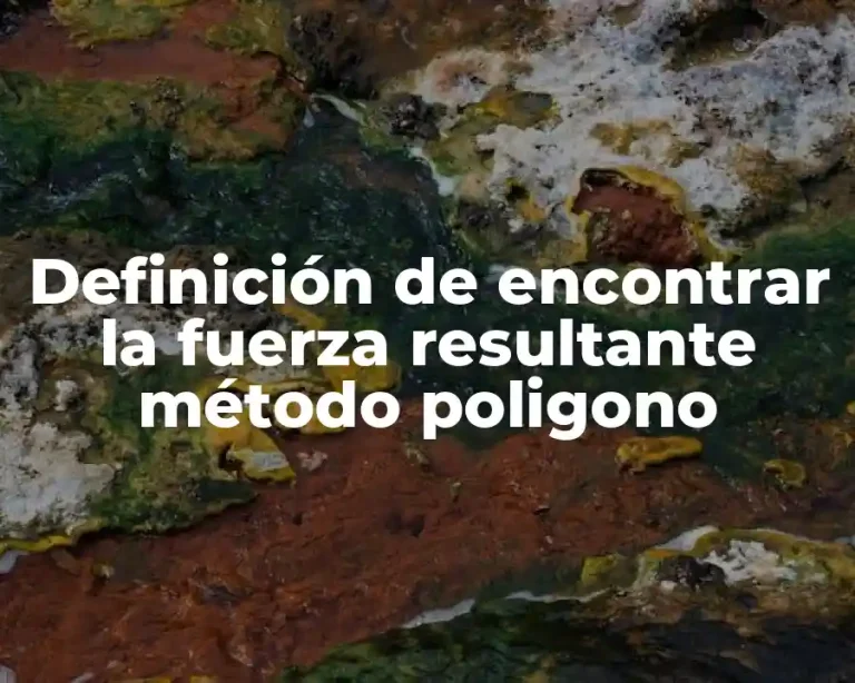 Definición de encontrar la fuerza resultante método poligono