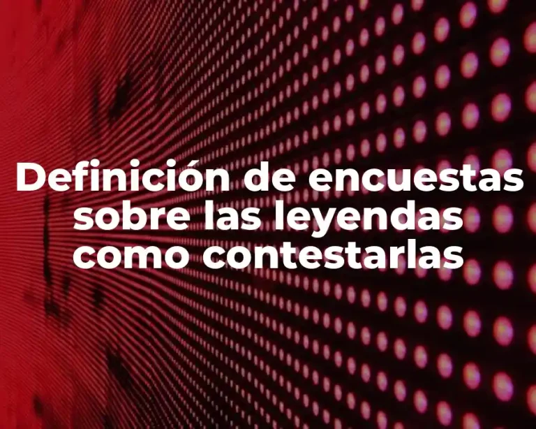 Definición de encuestas sobre las leyendas como contestarlas
