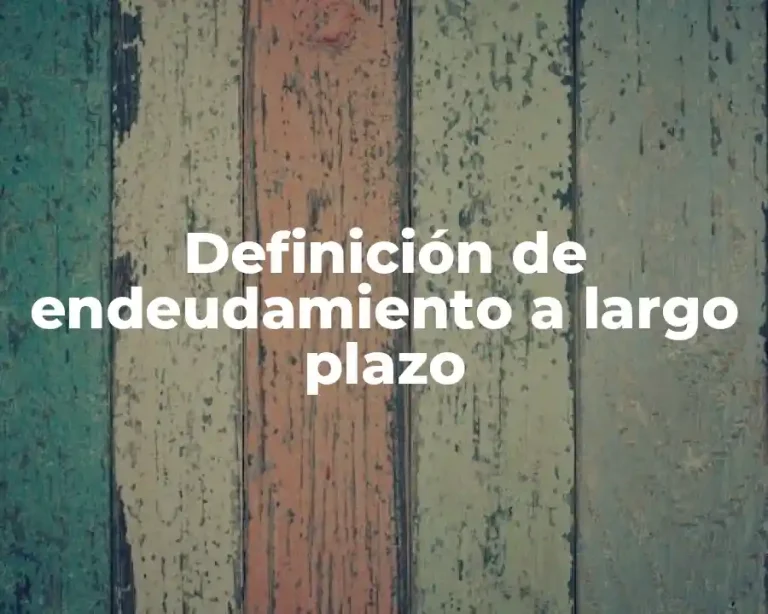 Definición de endeudamiento a largo plazo