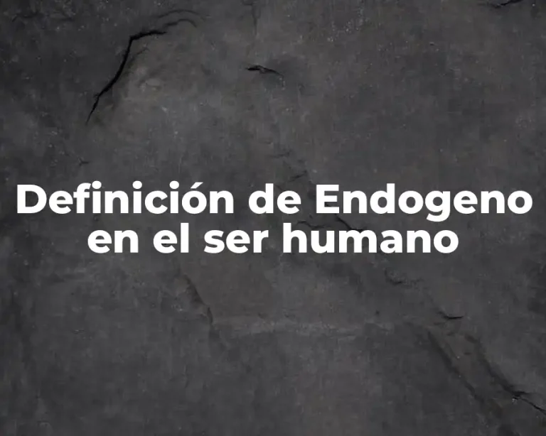 Definición de Endogeno en el ser humano