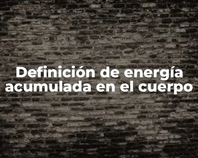 Definición de energía acumulada en el cuerpo