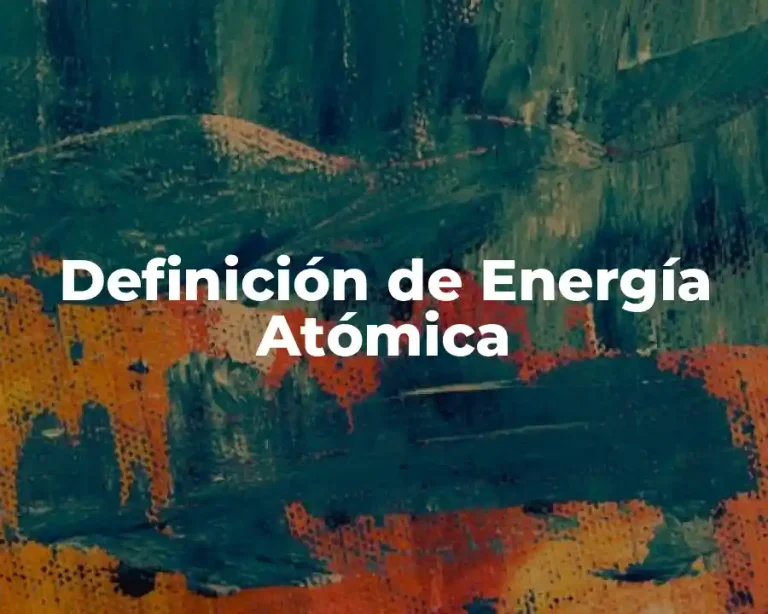 Definición de Energía Atómica