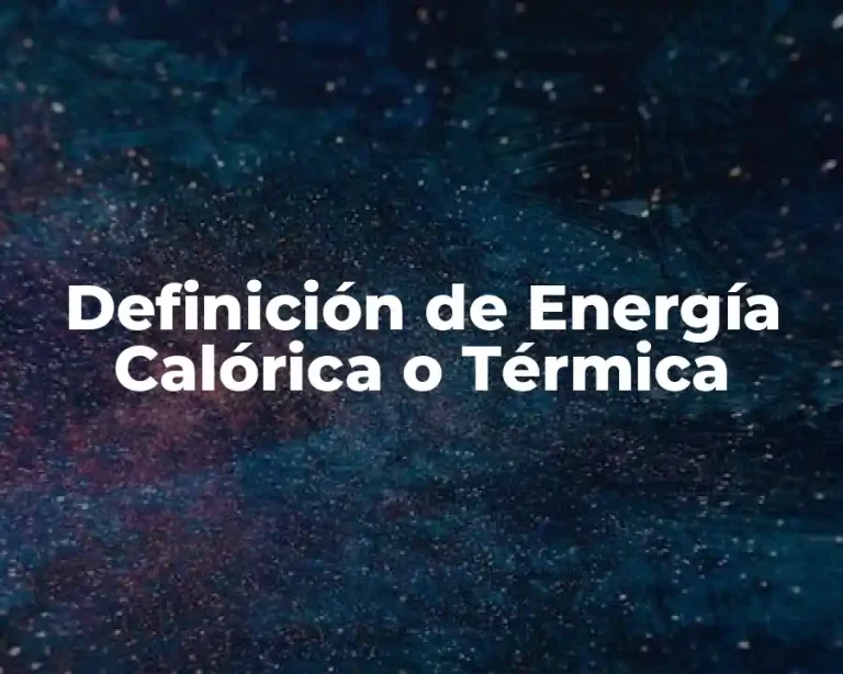 Definición de Energía Calórica o Térmica