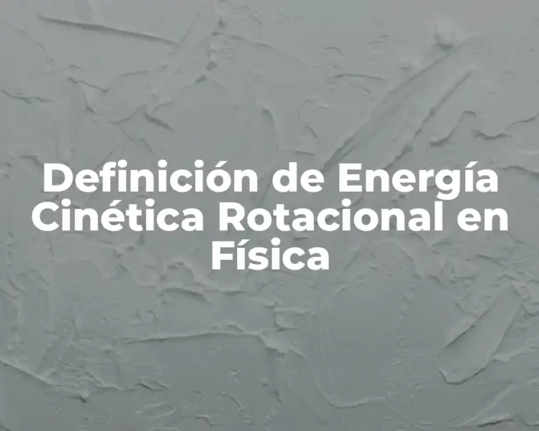 Definición de Energía Cinética Rotacional en Física