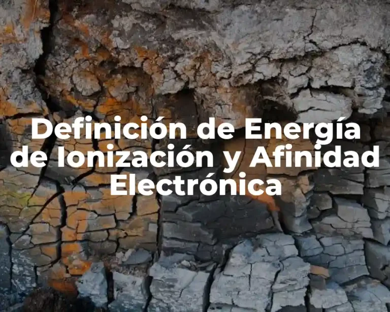 Definición de Energía de Ionización y Afinidad Electrónica