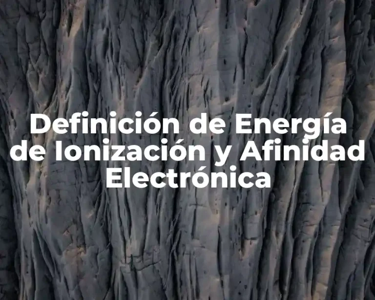 Definición de Energía de Ionización y Afinidad Electrónica