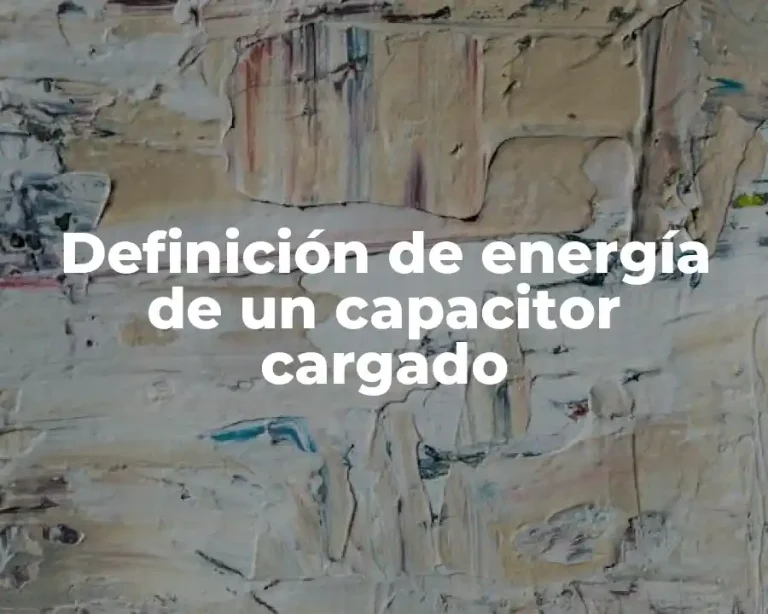 Definición de energía de un capacitor cargado