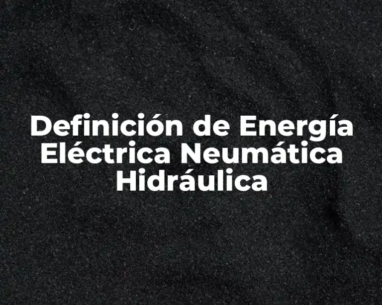 Definición de Energía Eléctrica Neumática Hidráulica