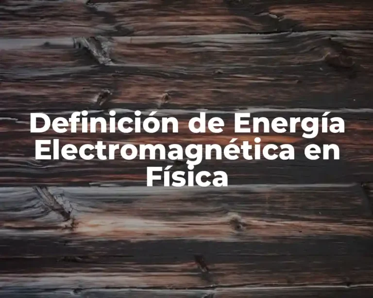 Definición de Energía Electromagnética en Física