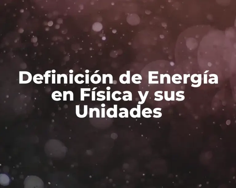 Definición de Energía en Física y sus Unidades