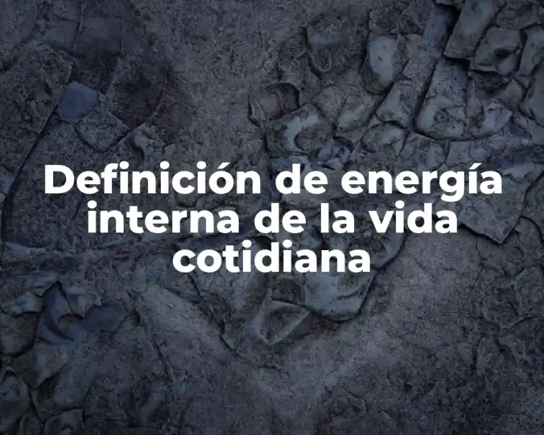 Definición de energía interna de la vida cotidiana