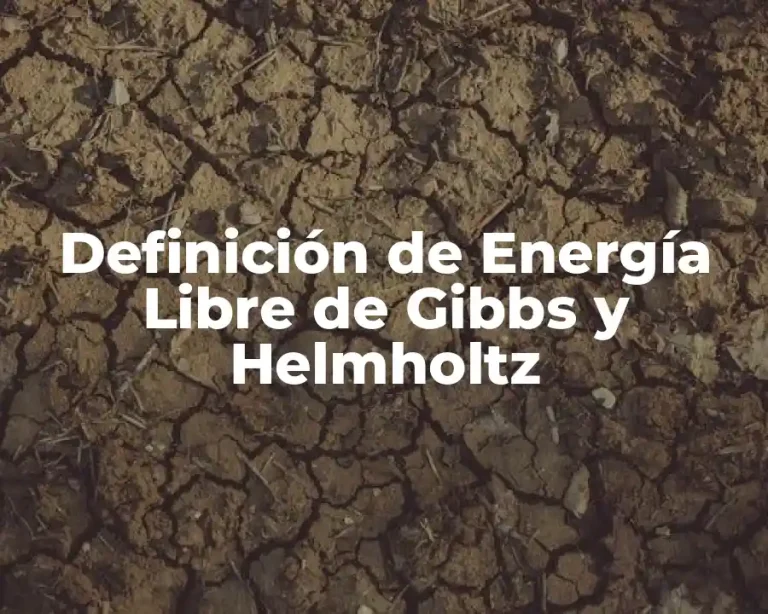 Definición de Energía Libre de Gibbs y Helmholtz
