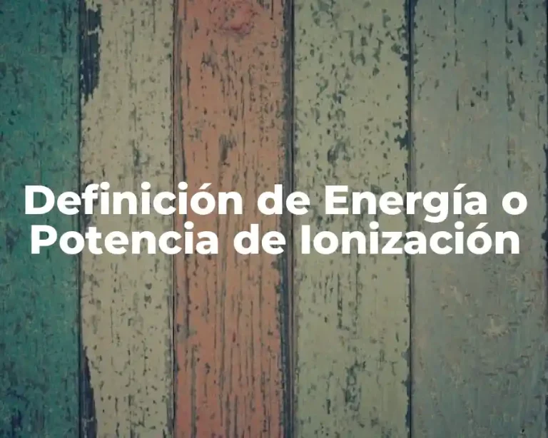 Definición de Energía o Potencia de Ionización