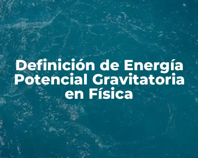 Definición de Energía Potencial Gravitatoria en Física