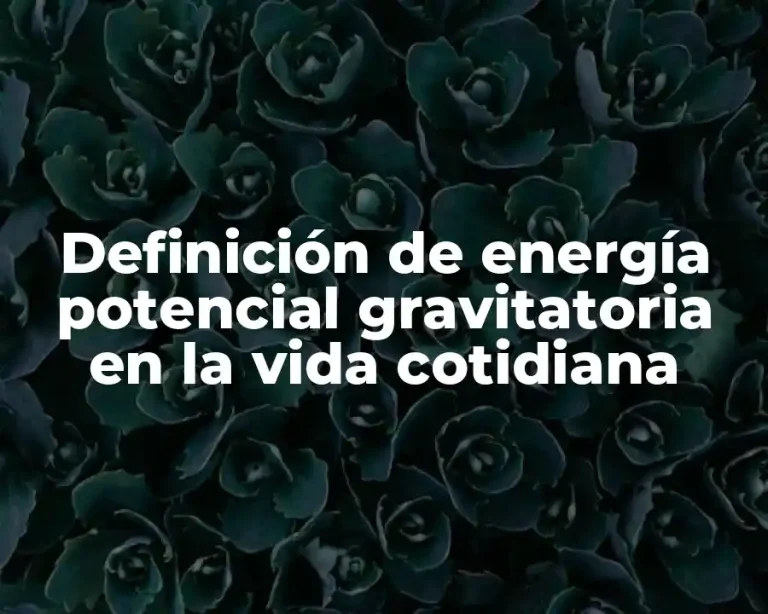 Definición de energía potencial gravitatoria en la vida cotidiana