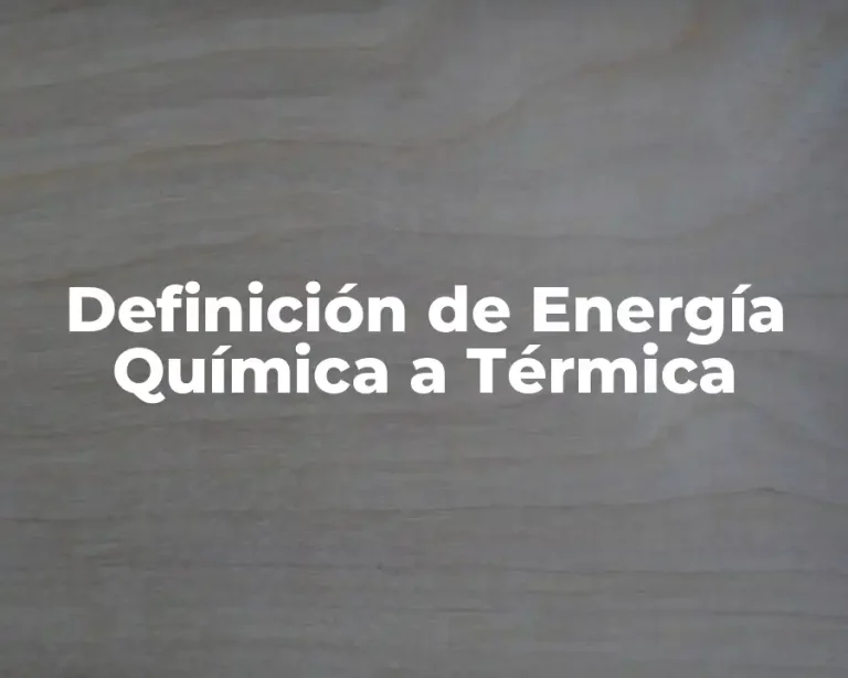 Definición de Energía Química a Térmica