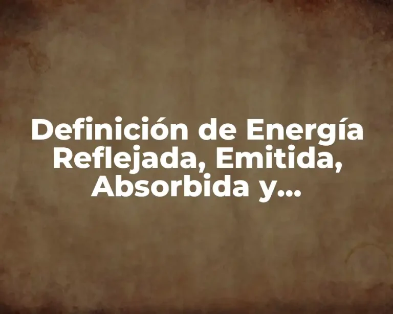 Definición de Energía Reflejada, Emitida, Absorbida y Transmitida