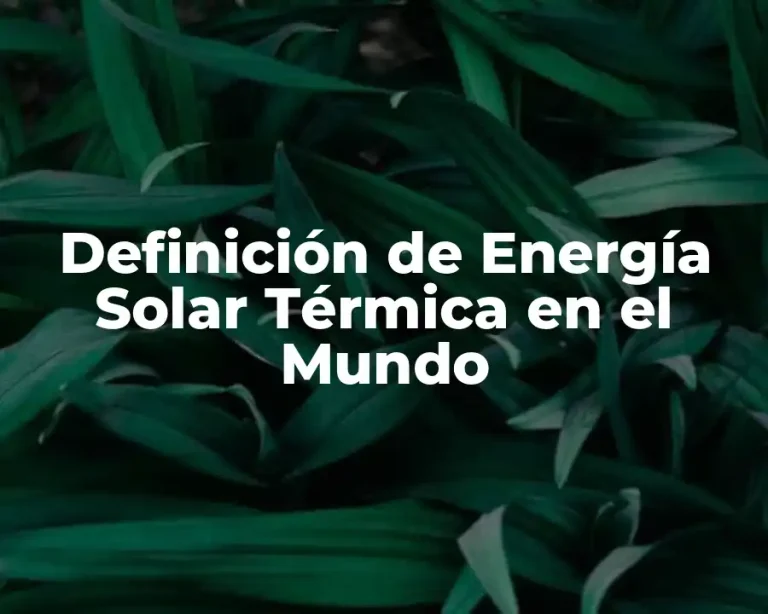 Definición de Energía Solar Térmica en el Mundo