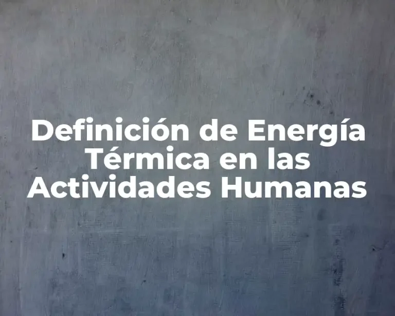 Definición de Energía Térmica en las Actividades Humanas