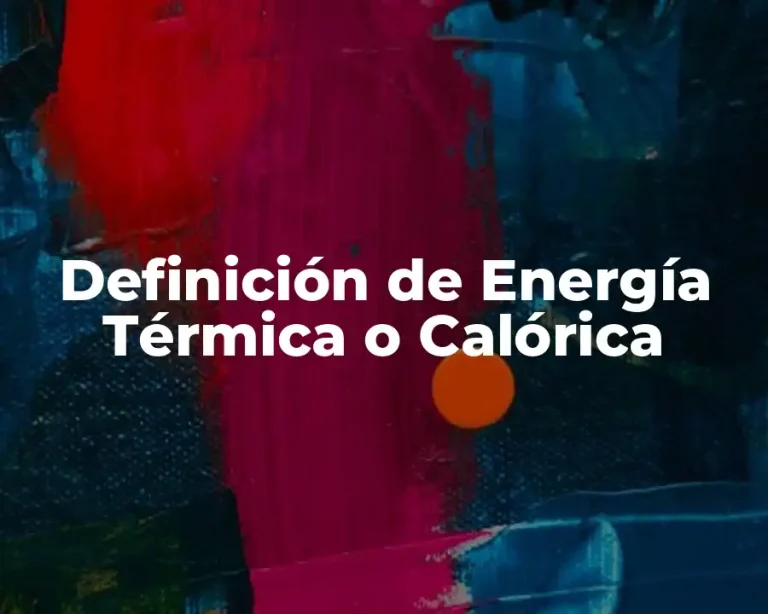 Definición de Energía Térmica o Calórica