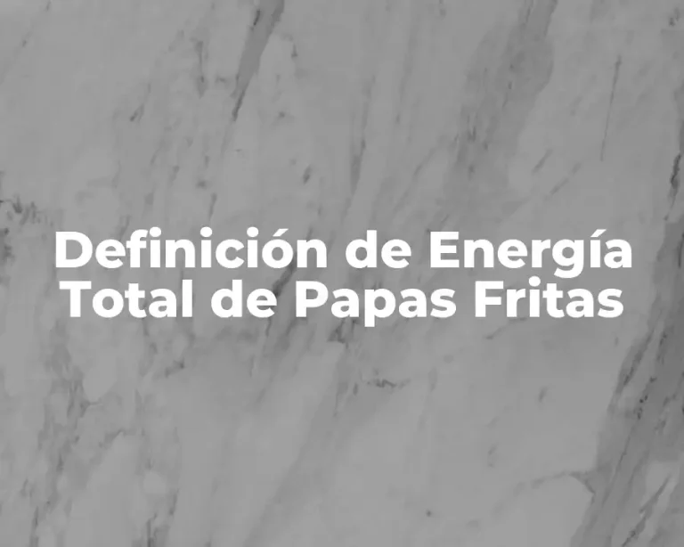 Definición de Energía Total de Papas Fritas