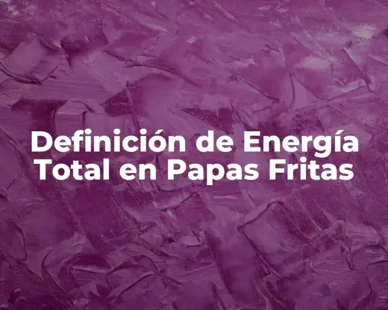 Definición de Energía Total en Papas Fritas