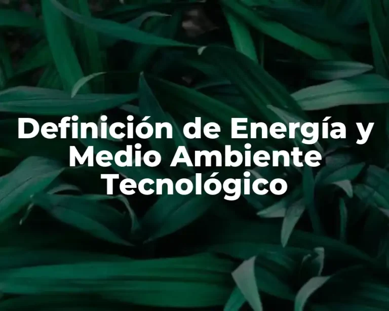 Definición de Energía y Medio Ambiente Tecnológico