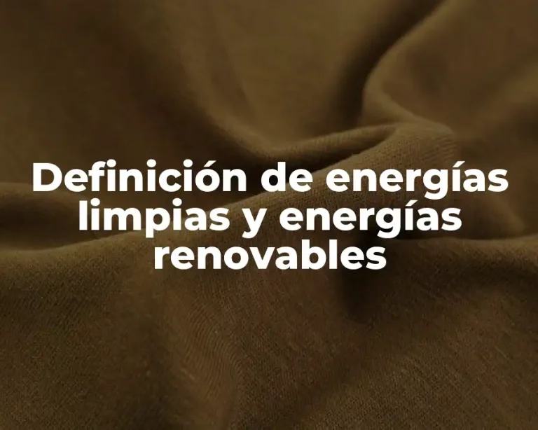 Definición de energías limpias y energías renovables