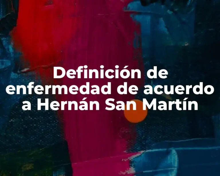 Definición de enfermedad de acuerdo a Hernán San Martín