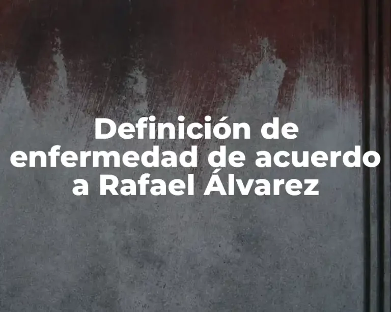 Definición de enfermedad de acuerdo a Rafael Álvarez