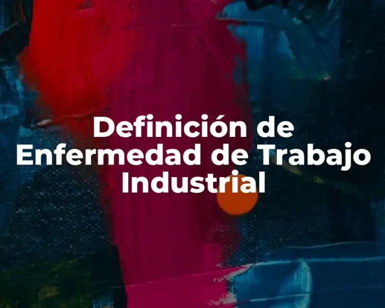 Definición de Enfermedad de Trabajo Industrial