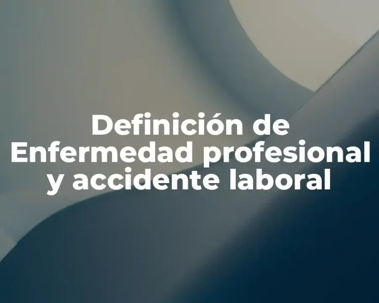 Definición de Enfermedad profesional y accidente laboral