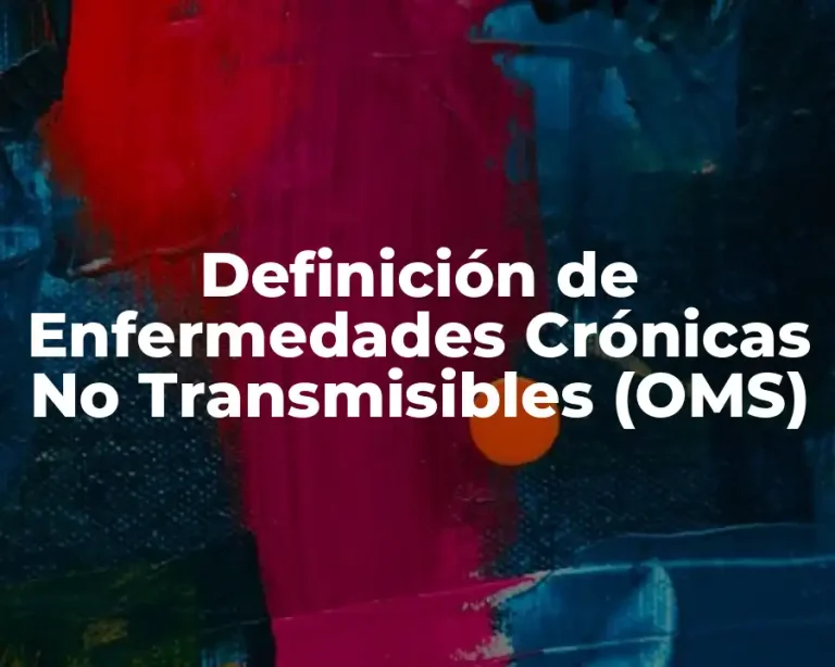 Definición de Enfermedades Crónicas No Transmisibles (OMS)