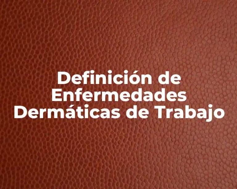 Definición de Enfermedades Dermáticas de Trabajo